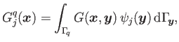 $\displaystyle G_j^{q}(\boldsymbol{x})=\int_{\Gamma _{\!q}}G(\boldsymbol{x},\boldsymbol{y}) \psi_j(\boldsymbol{y}) {\rm d}\Gamma _{\!\boldsymbol{y}},$